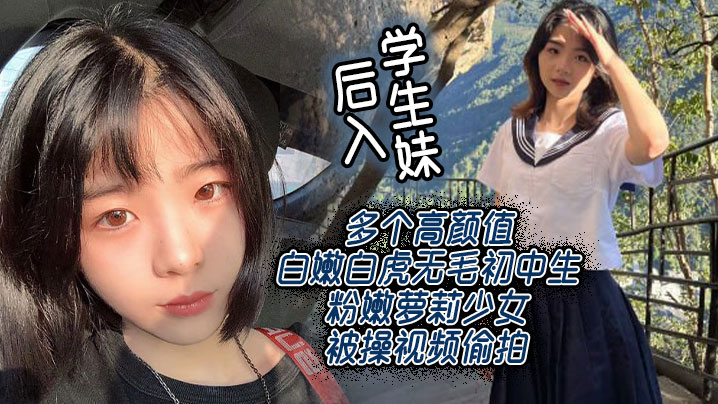 后入学生妹多个高颜值白嫩白虎无毛初中生粉嫩萝莉少女被操视频偷拍封面图