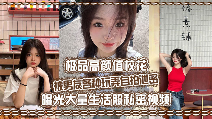 极品高颜值校花被男友各种玩弄自拍泄密曝光大量生活照私密视频好乖巧的妹子被操的时候那么淫荡内射到骚穴应该会更舒服封面图