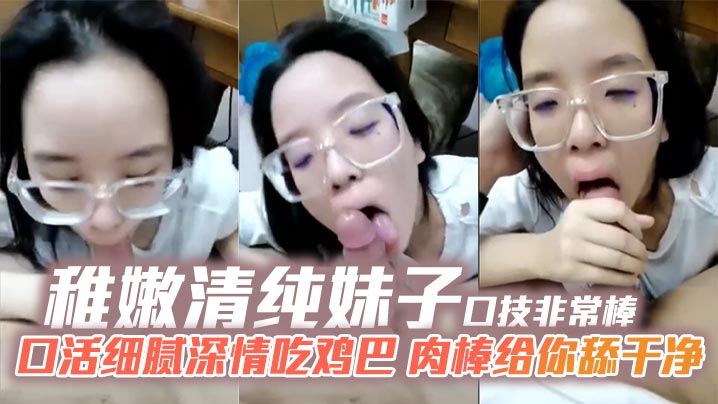 稚嫩清纯妹子口技非常棒口活细腻深情吃鸡巴肉棒给你舔干净封面图