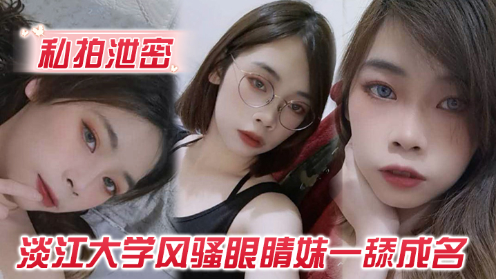 私拍泄密玩的就是露脸淡江大学风骚眼睛妹一舔成名每一次都是深喉到吐封面图