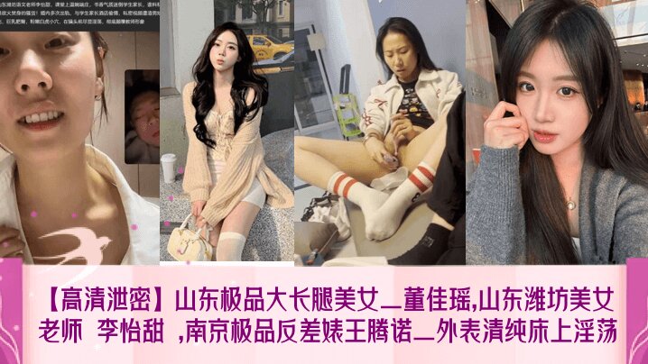 【高清泄密】山东极品大长腿美女_董佳瑶山东潍坊美女老师 李怡甜 南京极品反差婊王腾诺_外表清纯床上淫荡封面图