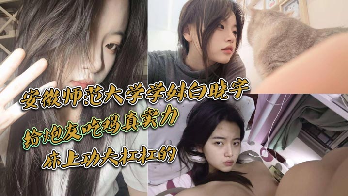 安徽师范大学学妹白晓宇，白天在学校里面装高冷学姐，晚上就偷偷约炮友出去小宾馆开房打炮，给炮友吃鸡真卖力，床上功夫杠杠的封面图