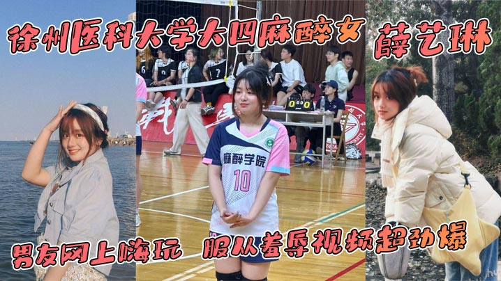 徐州医科大学大四麻醉女 薛艺琳 背着老实男友网上嗨玩 服从羞辱视频超劲爆封面图