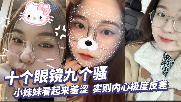 十个眼镜九个骚小妹妹看起来羞涩实则内心极度反差掰开小穴给你看个清楚封面图