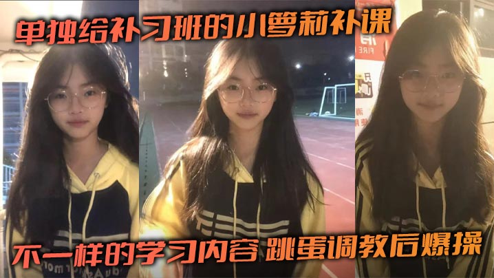 单独给补习班的小萝莉补课，不一样的学习内容，跳蛋调教后爆操封面图