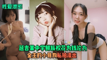 【性爱泄密】延吉某中学[鲜族校花]为钱沦为金主的小母狗！私拍流出-1封面图