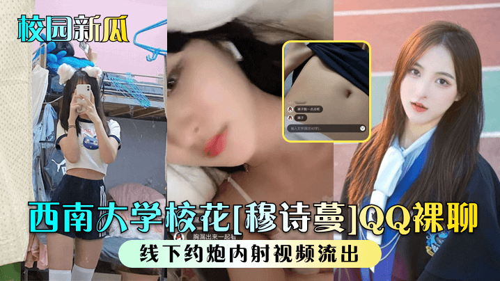 【校园新瓜】西南大学校花穆诗蔓QQ裸聊线下约炮内射视频流出_封面图