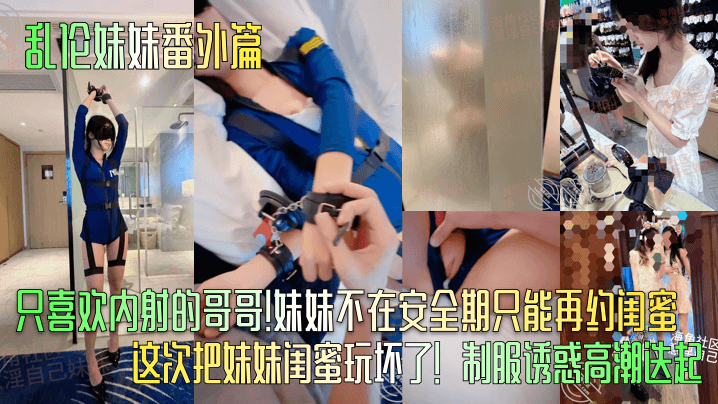 乱伦妹妹番外篇只喜欢内射的哥哥!妹妹不在安全期只能再约闺蜜这次把妹妹闺蜜玩坏了!制服诱惑高潮迭起封面图