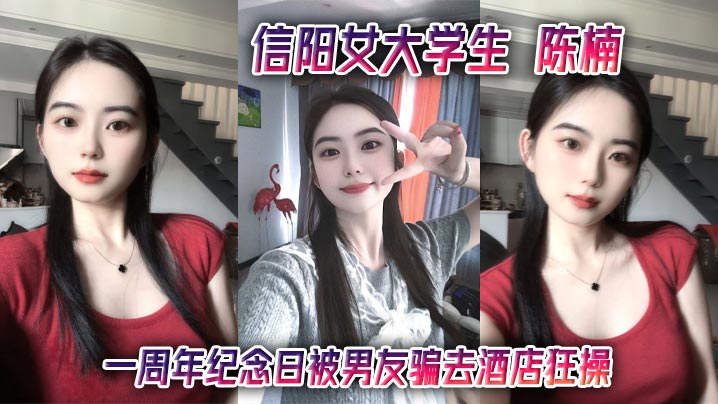信阳女大学生 陈楠 一周年纪念日被男友骗去酒店狂操 口技玩得飞起 小清新变身骚浪货 视频流出全网炸了封面图