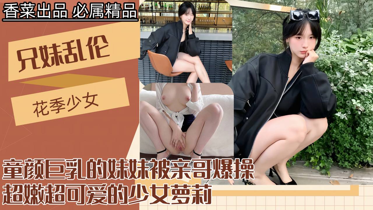 【兄妹乱伦】童颜巨乳的妹妹被亲哥爆操！封面图