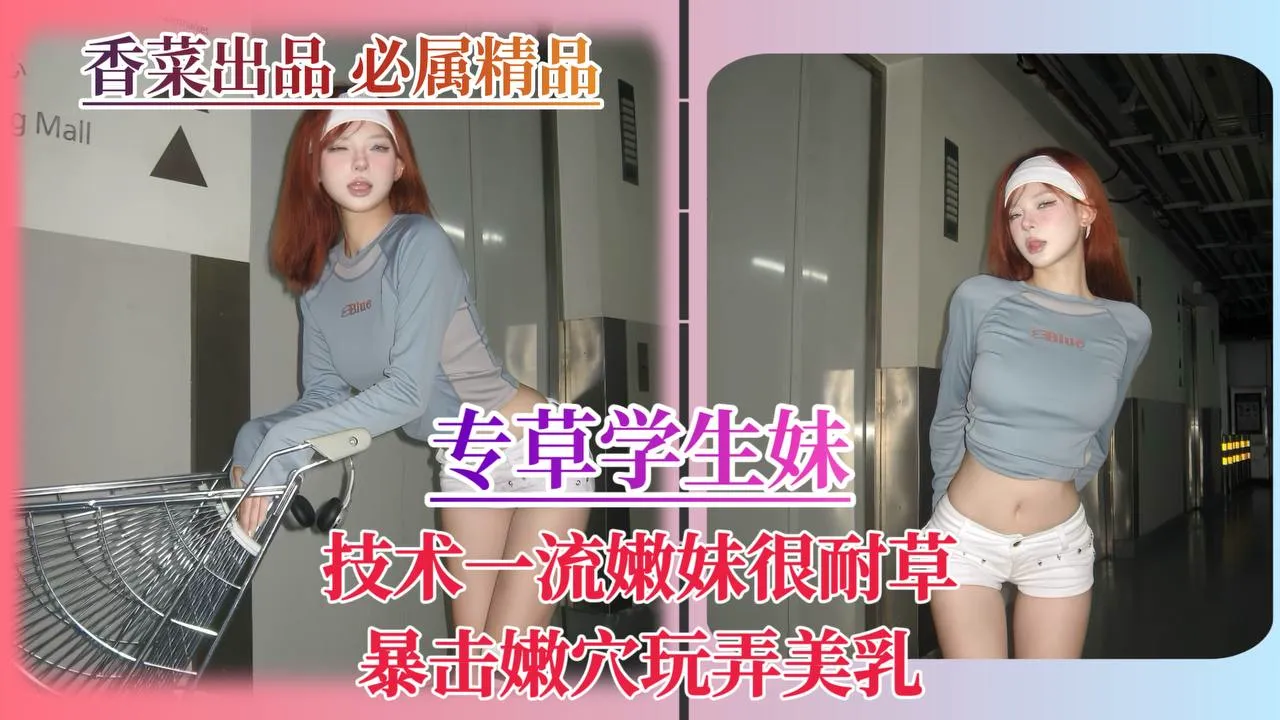 专草学生妹！技术一流嫩妹很耐操！暴击嫩穴玩弄美乳！封面图